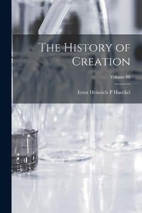 Cover image for The History of Creation; Volume III