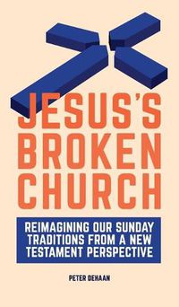 Cover image for Jesus's Broken Church: Reimagining Our Sunday Traditions from a New Testament Perspective