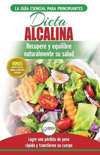 Cover image for Dieta Alcalina: Guia para principiantes para recuperar y equilibrar su salud naturalmente, perder peso y comprender el pH (Libro en espanol / Alkaline Diet Spanish Book) (Spanish Edition)