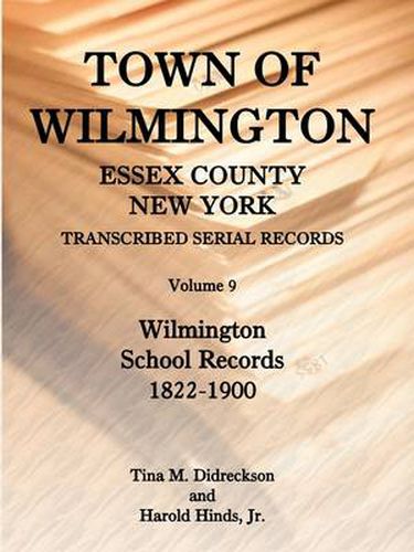 Cover image for Town of Wilmington, Essex County, New York, Transcribed Serial Records, Volume 9, Wilmington School Records, 1822-1900