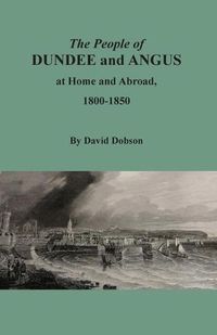 Cover image for The People of Dundee and Angus at Home and Abroad, 1800-1850