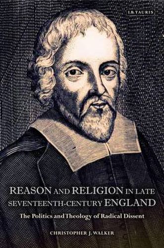 Cover image for Reason and Religion in Late Seventeenth-Century England: The Politics and Theology of Radical Dissent