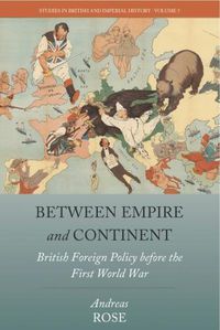 Cover image for Between Empire and Continent: British Foreign Policy before the First World War