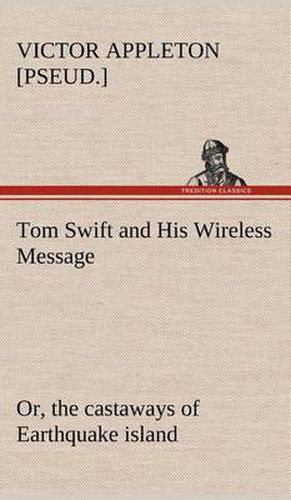 Cover image for Tom Swift and His Wireless Message: or, the castaways of Earthquake island