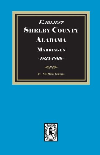 Cover image for Earliest SHELBY County, Alabama Marriages, 1825-1869