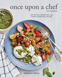 Cover image for Once Upon a Chef, the Cookbook: 100 Tested, Perfected, and Family-Approved Recipes