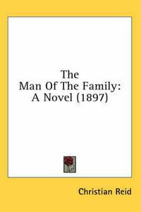 Cover image for The Man of the Family: A Novel (1897)