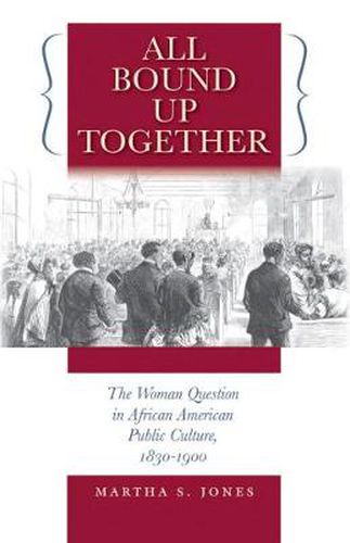 All Bound Up Together: The Woman Question in African American Public Culture, 1830-1900