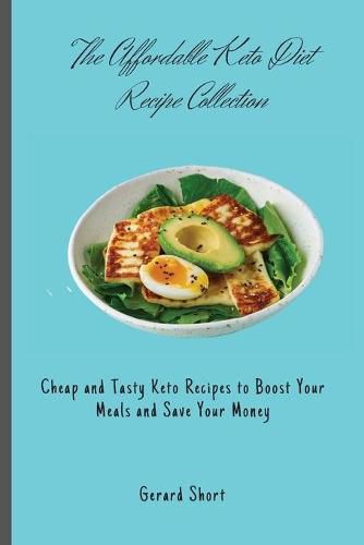 Cover image for The Affordable Keto Diet Recipe Collection: Cheap and Tasty Keto Recipes to Boost Your Meals and Save Your Money