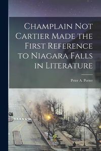 Cover image for Champlain Not Cartier Made the First Reference to Niagara Falls in Literature [microform]