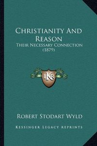 Cover image for Christianity and Reason: Their Necessary Connection (1879)