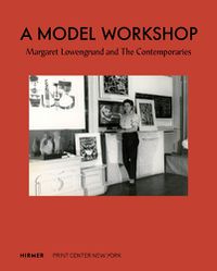 Cover image for A Model Workshop: Margaret Lowengrund and The Contemporaries
