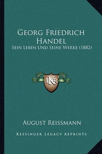 Cover image for Georg Friedrich Handel: Sein Leben Und Seine Werke (1882)