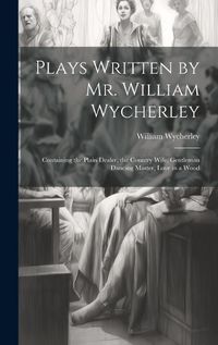 Cover image for Plays Written by Mr. William Wycherley