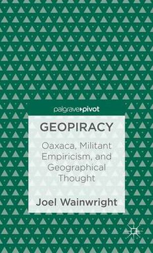 Cover image for Geopiracy: Oaxaca, Militant Empiricism, and Geographical Thought