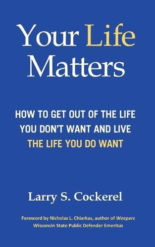 Cover image for Your Life Matters: How to Get Out of the Life You Don't Want and Live the Life You Do Want