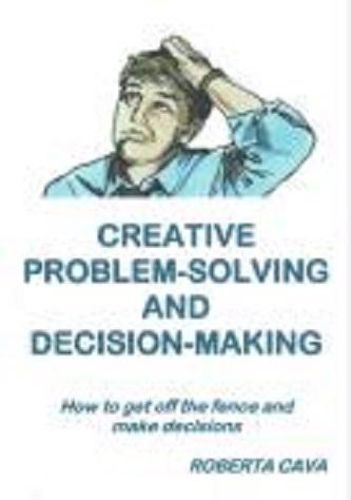 Cover image for Creative Problem-Solving & Decision-Making: How to get off the fence and make decisions