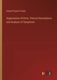 Cover image for Suppression of Urine. Clinical Descriptions and Analysis of Symptoms