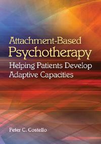 Cover image for Attachment-Based Psychotherapy: Helping Patients Develop Adaptive Capacities