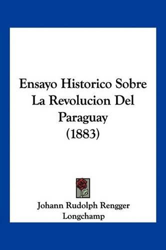 Ensayo Historico Sobre La Revolucion del Paraguay (1883)