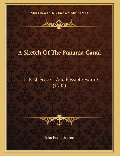 Cover image for A Sketch of the Panama Canal: Its Past, Present and Possible Future (1908)