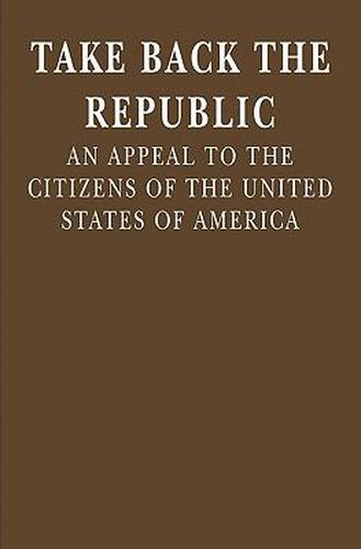 Cover image for Take Back the Republic: An Appeal to the Citizens of the United States of America