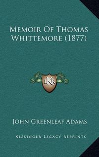 Cover image for Memoir of Thomas Whittemore (1877)