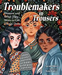 Cover image for Troublemakers in Trousers: Women and What They Wore to Get Things Done