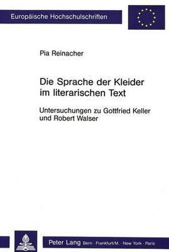 Die Sprache Der Kleider Im Literarischen Text: Untersuchungen Zu Gottfried Keller Und Robert Walser