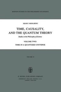 Cover image for Time, Causality, and the Quantum Theory: Studies in the Philosophy of Science Volume Two Time in a Quantized Universe