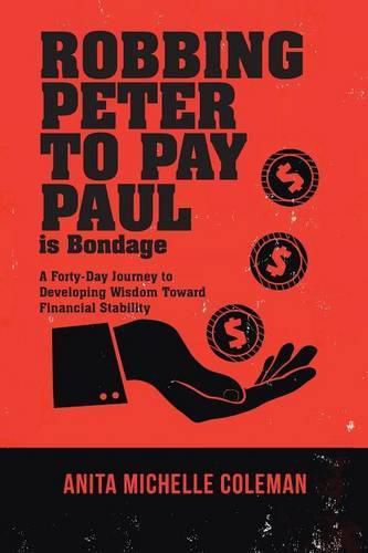 Robbing Peter to Pay Paul is Bondage: A Forty-Day Journey to Developing Wisdom Toward Financial Stability