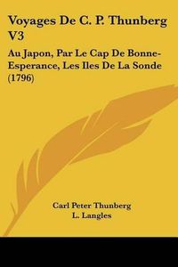 Cover image for Voyages de C. P. Thunberg V3: Au Japon, Par Le Cap de Bonne-Esperance, Les Iles de La Sonde (1796)