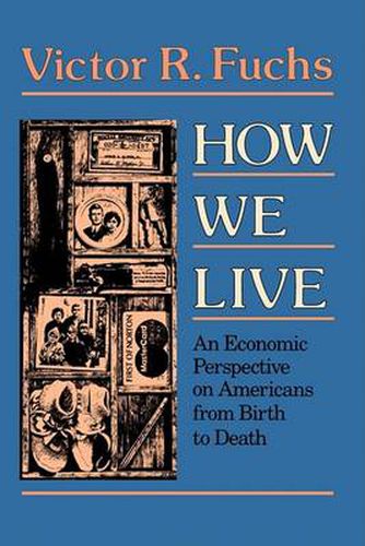 Cover image for How We Live: An Economic Perspective on Americans from Birth to Death