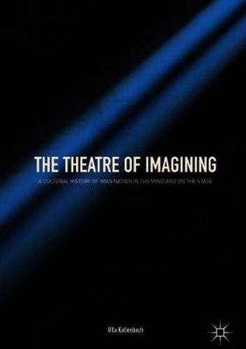 Cover image for The Theatre of Imagining: A Cultural History of Imagination in the Mind and on the Stage