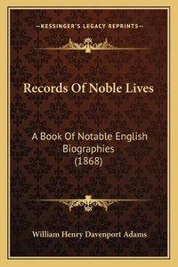 Cover image for Records of Noble Lives: A Book of Notable English Biographies (1868)