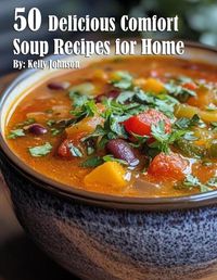 Cover image for 50 Delicious Comfort Soup Recipes for Home