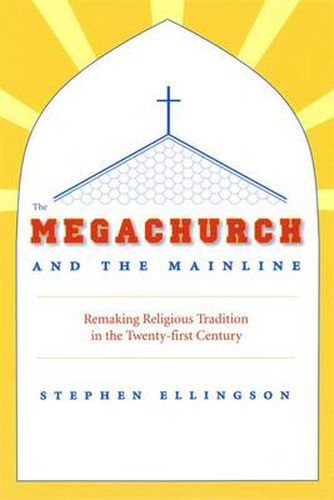 Cover image for The Megachurch and the Mainline: Remaking Religious Tradition in the Twenty-First Century