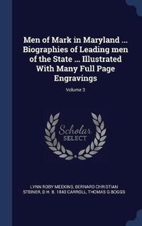 Cover image for Men of Mark in Maryland ... Biographies of Leading Men of the State ... Illustrated with Many Full Page Engravings; Volume 3