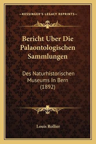 Cover image for Bericht Uber Die Palaontologischen Sammlungen: Des Naturhistorischen Museums in Bern (1892)