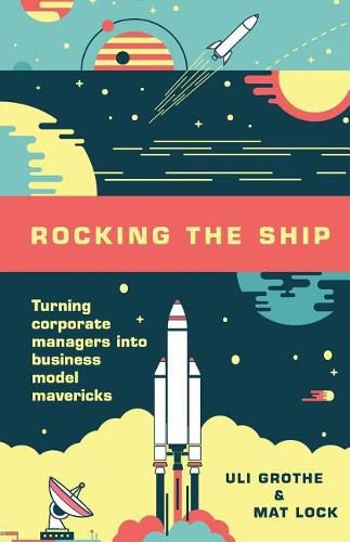 Cover image for Rocking the Ship: Turning Corporate Managers into Business Model Mavericks