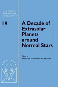Cover image for A Decade of Extrasolar Planets around Normal Stars: Proceedings of the Space Telescope Science Institute Symposium, held in Baltimore, Maryland May 2-5, 2005