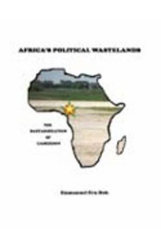 Cover image for Africa's Political Wastelands: The Bastardization of Cameroon