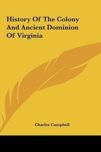 Cover image for History of the Colony and Ancient Dominion of Virginia