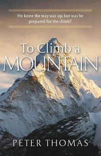 Cover image for To Climb a Mountain: He knew the way was up, but was he prepared for the climb?