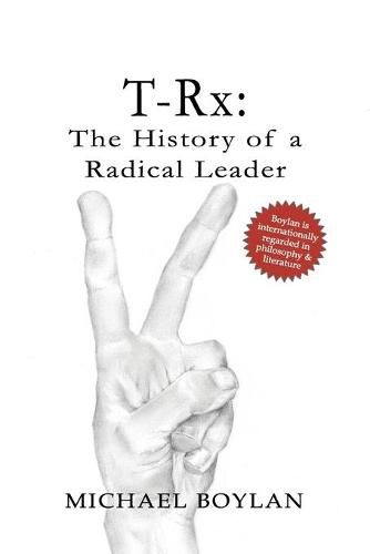Cover image for T-Rx: The History of a Radical Leader