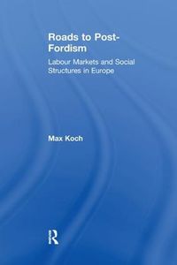 Cover image for Roads to Post-Fordism: Labour Markets and Social Structures in Europe