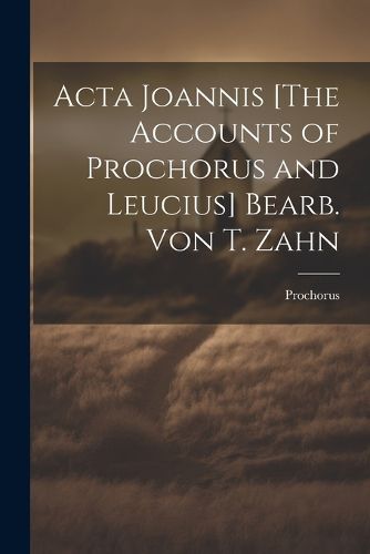 Cover image for Acta Joannis [The Accounts of Prochorus and Leucius] Bearb. Von T. Zahn