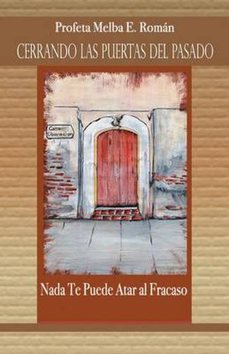 Cover image for Cerrando Las Puertas del Pasado: NADA Te Puede Atar Al Fracaso