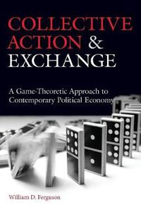 Cover image for Collective Action and Exchange: A Game-Theoretic Approach to Contemporary Political Economy