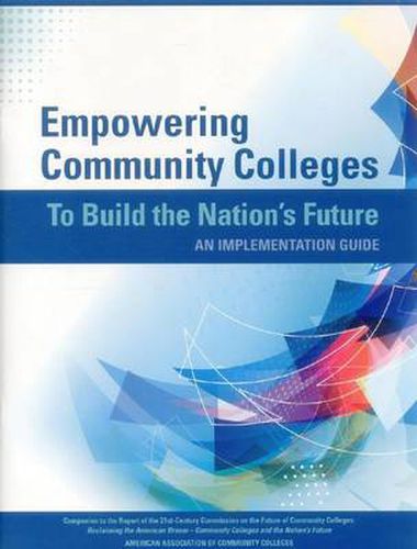 Cover image for Empowering Community Colleges To Build the Nation's Future: An Implementation Guide